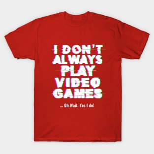 I don't always play video games T-Shirt